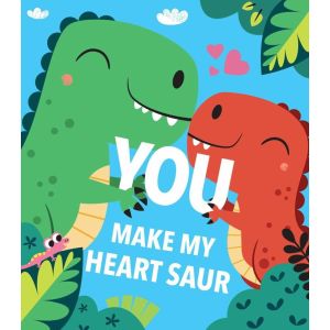 Maggie Fischer: You Make My Heart Saur (Board Book)